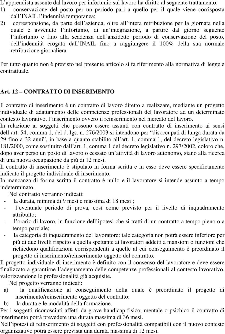 infortunio e fino alla scadenza dell anzidetto periodo di conservazione del posto, dell indennità erogata dall INAIL fino a raggiungere il 100% della sua normale retribuzione giornaliera.