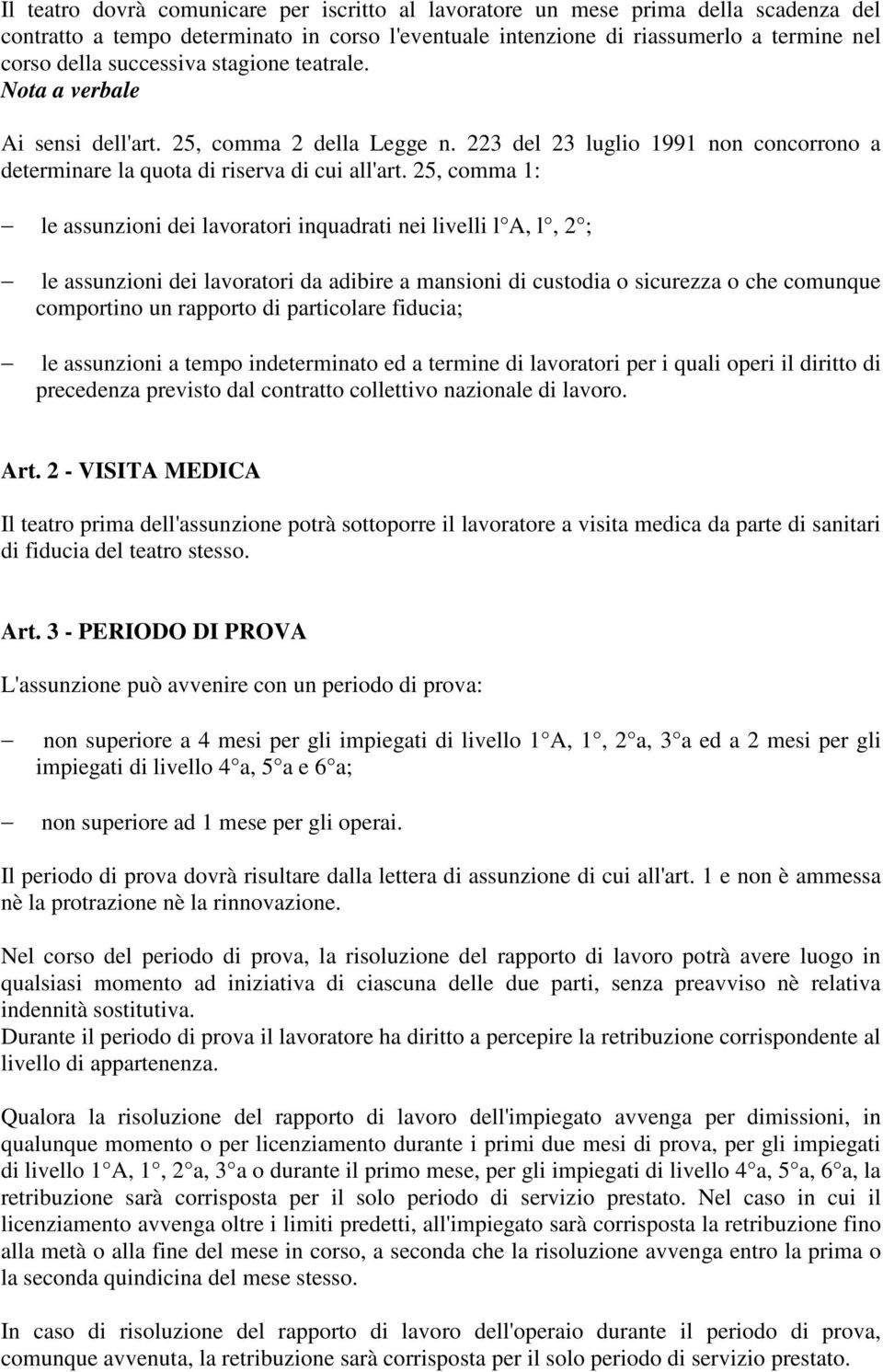 25, comma 1: le assunzioni dei lavoratori inquadrati nei livelli l A, l, 2 ; le assunzioni dei lavoratori da adibire a mansioni di custodia o sicurezza o che comunque comportino un rapporto di