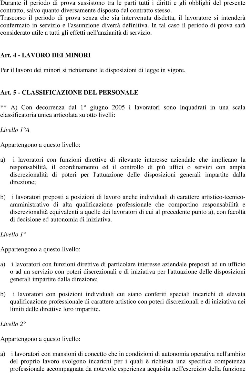 In tal caso il periodo di prova sarà considerato utile a tutti gli effetti nell'anzianità di servizio. Art.