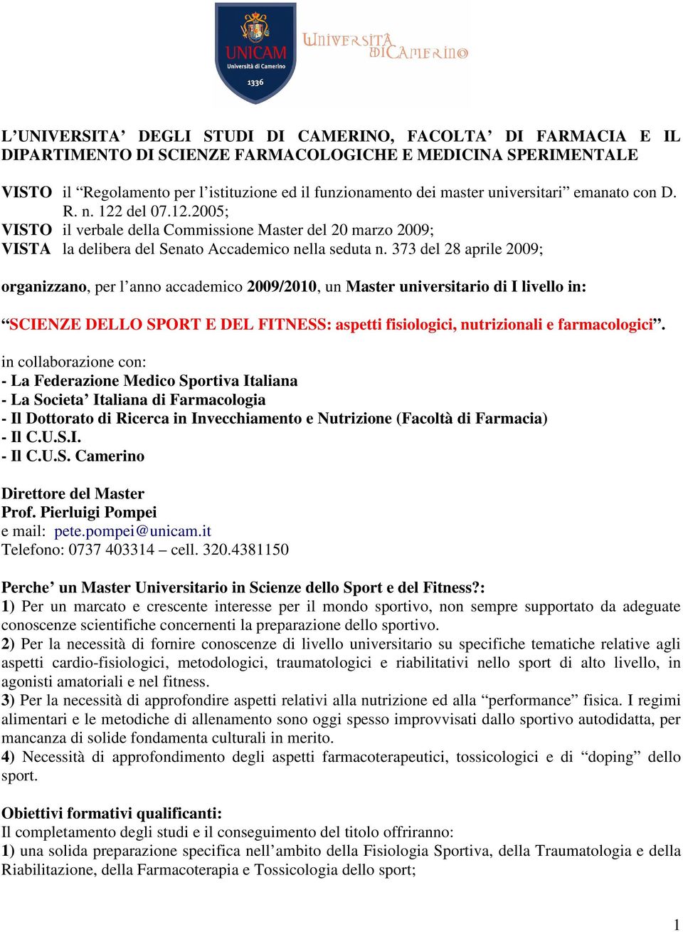 373 del 28 aprile 2009; organizzano, per l anno accademico 2009/2010, un Master universitario di I livello in: SCIENZE DELLO SPORT E DEL FITNESS: aspetti fisiologici, nutrizionali e farmacologici.