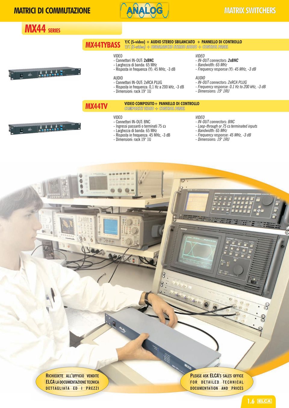 IN-OUT connectors: 2xBNC - Bandwidth: 65 MHz - Frequency response (Y): 45 MHz, -3 db - IN-OUT connectors: 2xRCA PLUG - Frequency response: 0.