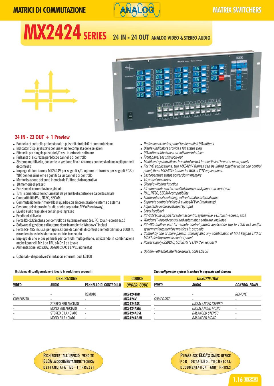 multilivello, consente la gestione fino a 4 frames connessi ad uno o più pannelli di controllo Impiego di due frames MX2424V per segnali Y/C, oppure tre frames per segnali RGB o YUV, connessi insieme