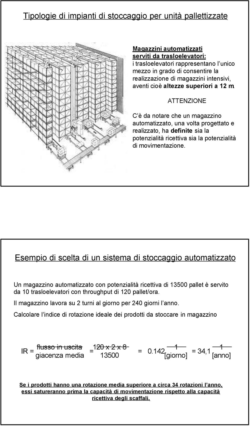 ATTENZIONE C è da notare che un magazzino automatizzato, una volta progettato e realizzato, ha definite sia la potenzialità ricettiva sia la potenzialità di movimentazione.