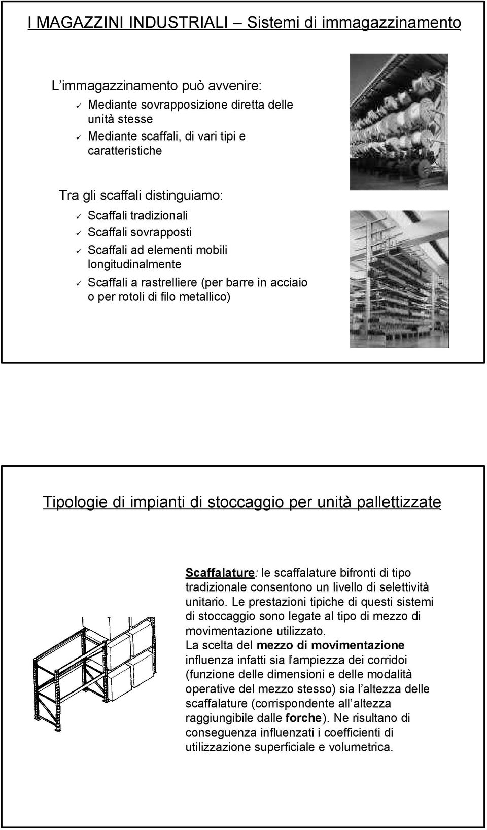 Tipologie di impianti di stoccaggio per unità pallettizzate Scaffalature: le scaffalature bifronti di tipo tradizionale consentono un livello di selettività unitario.