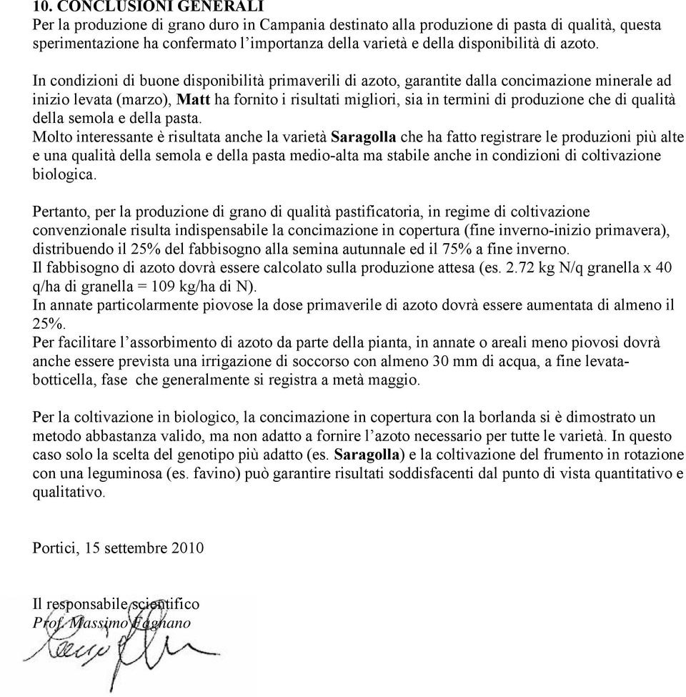 In condizioni di buone disponibilità primaverili di azoto, garantite dalla concimazione minerale ad inizio levata (marzo), Matt ha fornito i risultati migliori, sia in termini di produzione che di