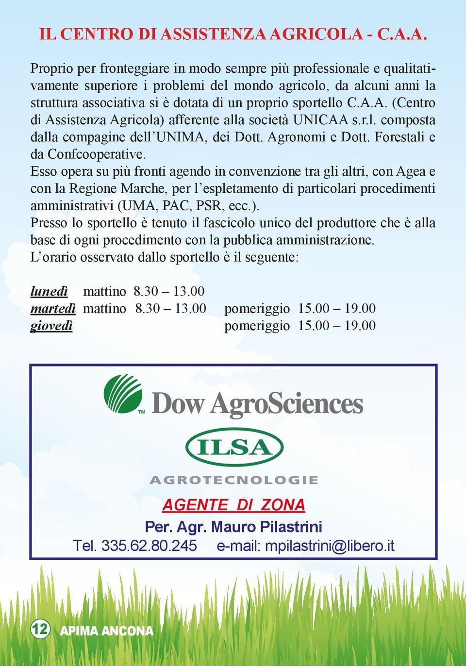 AGRICOLA - C.A.A. Proprio per fronteggiare in modo sempre più professionale e qualitativamente superiore i problemi del mondo agricolo, da alcuni anni la struttura associativa si è dotata di un proprio sportello C.