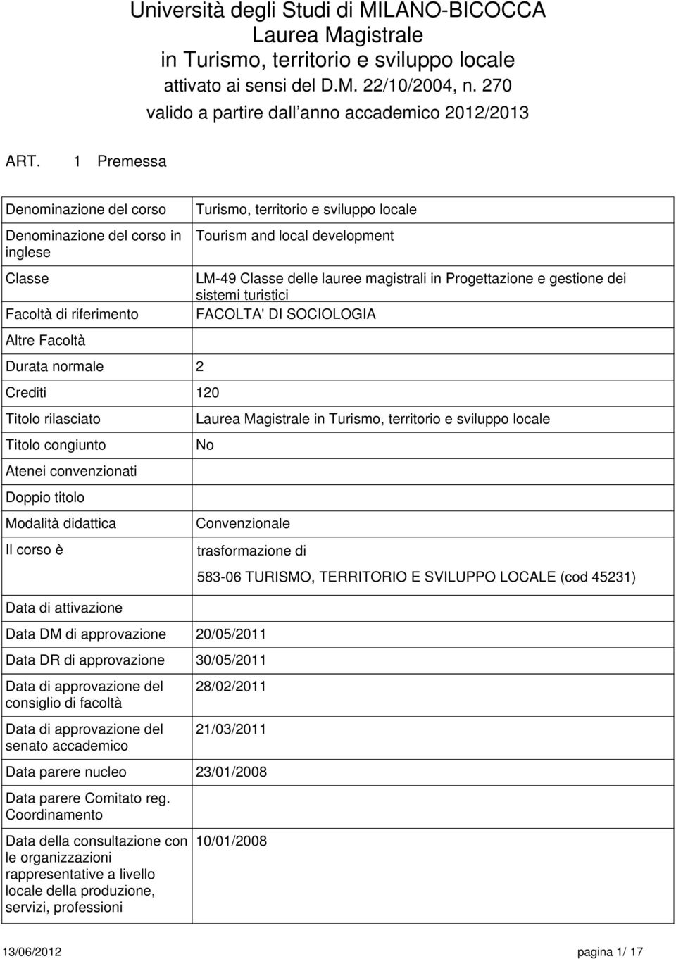 Titolo rilasciato Titolo congiunto Atenei convenzionati Doppio titolo Modalità didattica Il corso è Data di attivazione Data DM di approvazione Turismo, territorio e sviluppo locale Tourism and local