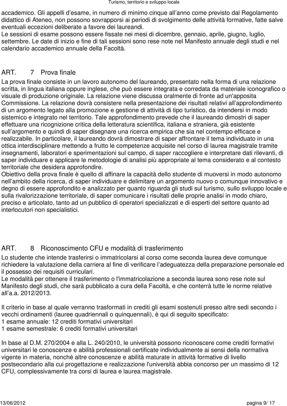 eventuali eccezioni deliberate a favore dei laureandi. Le sessioni di esame possono essere fissate nei mesi di dicembre, gennaio, aprile, giugno, luglio, settembre.