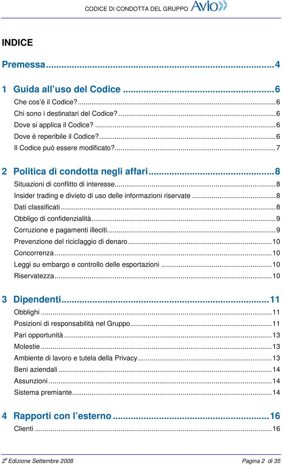 ..8 Dati classificati...8 Obbligo di confidenzialità...9 Corruzione e pagamenti illeciti...9 Prevenzione del riciclaggio di denaro...10 Concorrenza...10 Leggi su embargo e controllo delle esportazioni.