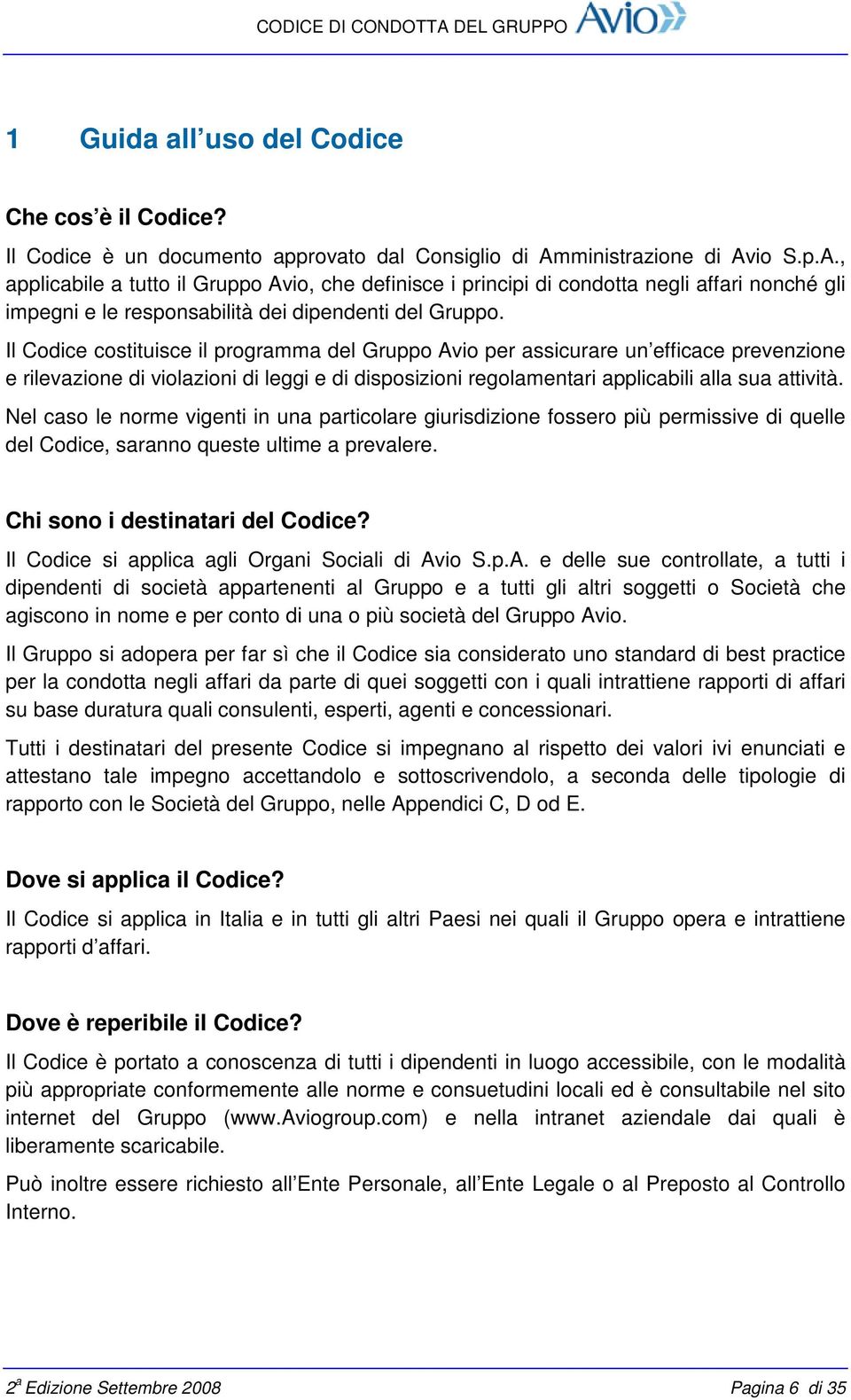 Il Codice costituisce il programma del Gruppo Avio per assicurare un efficace prevenzione e rilevazione di violazioni di leggi e di disposizioni regolamentari applicabili alla sua attività.