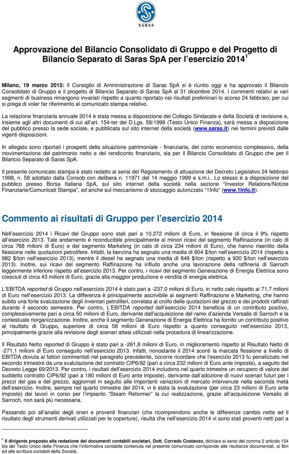 I commenti relativi ai vari segmenti di business rimangono invariati rispetto a quanto riportato nei risultati preliminari lo scorso 24 febbraio, per cui si prega di voler far riferimento al