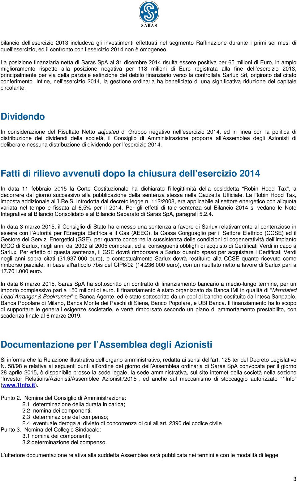 registrata alla fine dell esercizio 2013, principalmente per via della parziale estinzione del debito finanziario verso la controllata Sarlux Srl, originato dal citato conferimento.