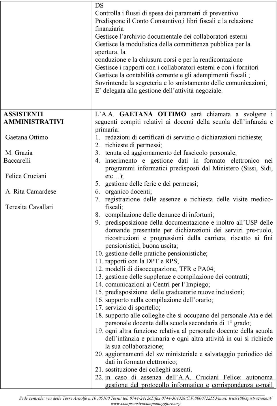 contabilità corrente e gli adempimenti fiscali ; Sovrintende la segreteria e lo smistamento delle comunicazioni; E delegata alla gestione dell attività negoziale.