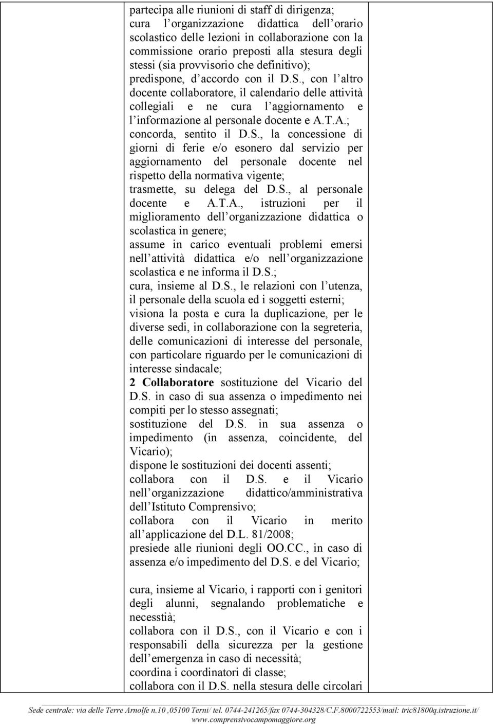 , con l altro docente collaboratore, il calendario delle attività collegiali e ne cura l aggiornamento e l informazione al personale docente e A.T.A.; concorda, sentito il D.S.