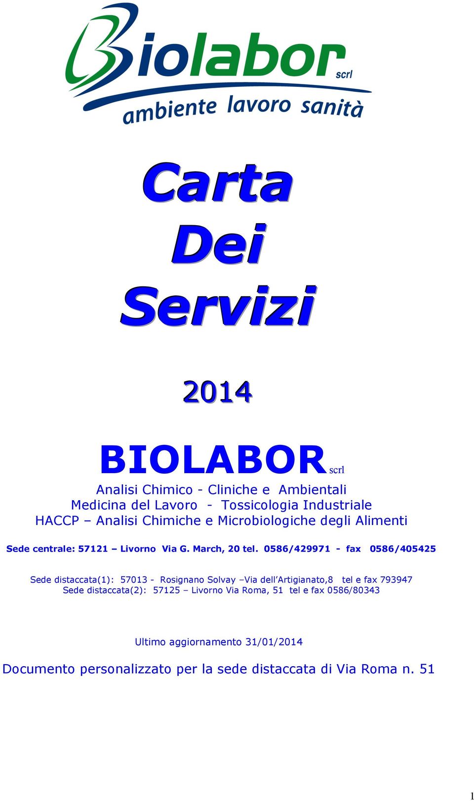 0586/429971 - fax 0586/405425 Sede distaccata(1): 57013 - Rosignano Solvay Via dell Artigianato,8 tel e fax 793947 Sede