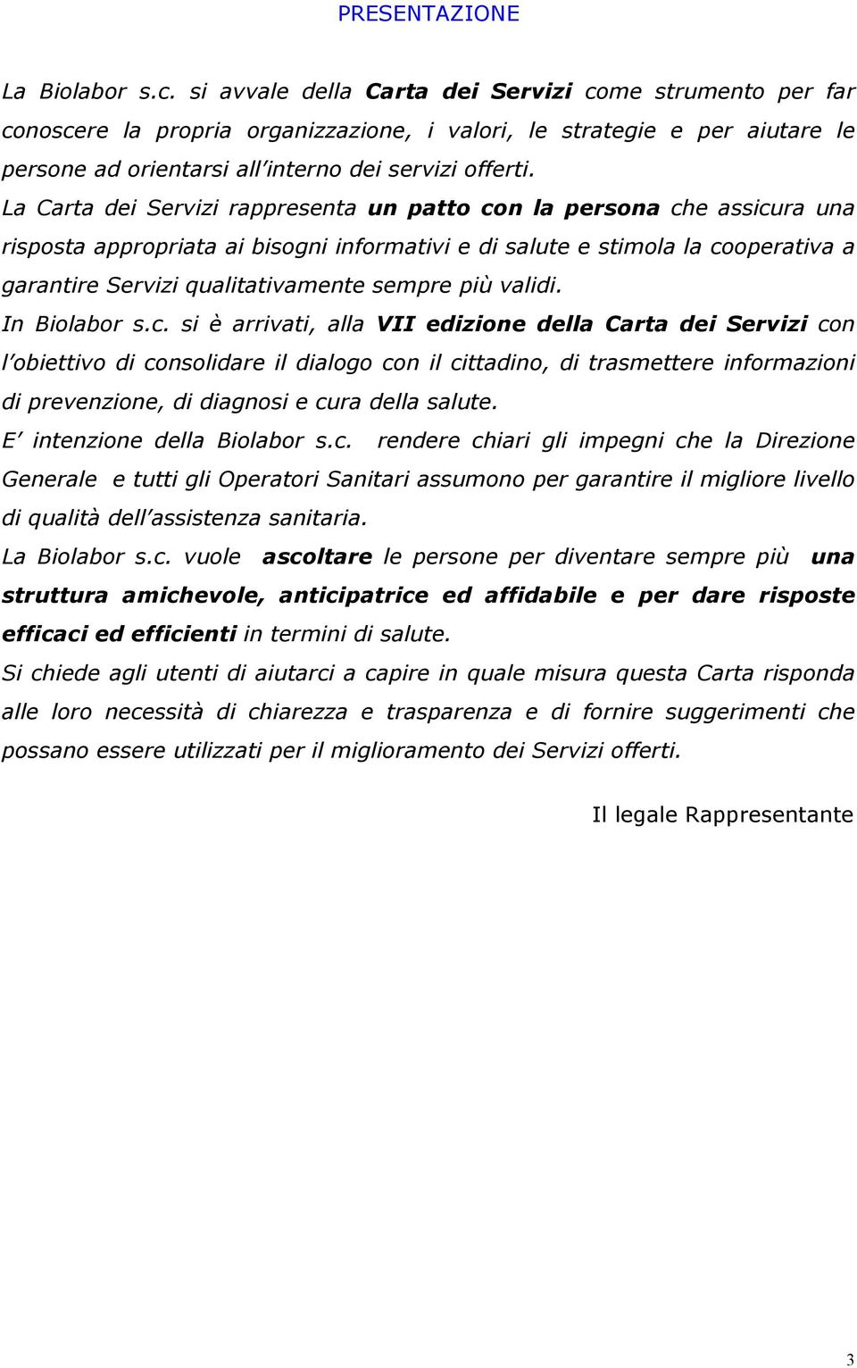 La Carta dei Servizi rappresenta un patto con la persona che assicura una risposta appropriata ai bisogni informativi e di salute e stimola la cooperativa a garantire Servizi qualitativamente sempre