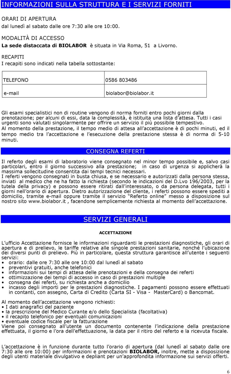 it Gli esami specialistici non di routine vengono di norma forniti entro pochi giorni dalla prenotazione; per alcuni di essi, data la complessità, è istituita una lista d attesa.