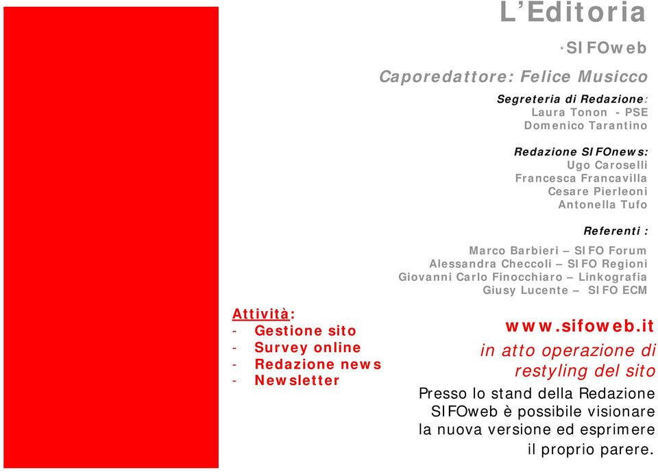 Giovanni Carlo Finocchiaro Linkografia Giusy Lucente SIFO ECM Attività: - Gestione sito - Survey online - Redazione news - Newsletter www.