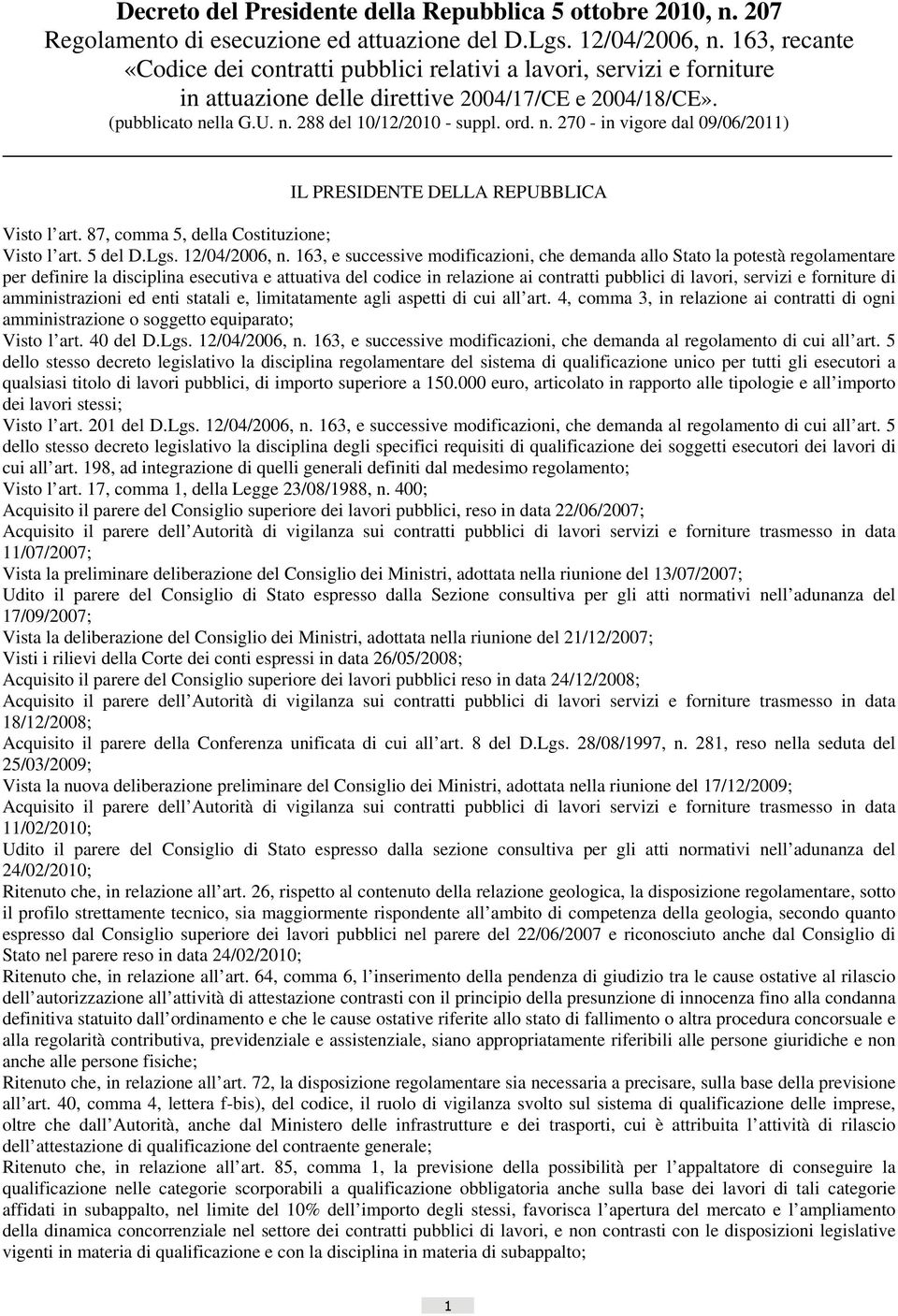 lla G.U. n. 288 del 10/12/2010 - suppl. ord. n. 270 - in vigore dal 09/06/2011) IL PRESIDENTE DELLA REPUBBLICA Visto l art. 87, comma 5, della Costituzione; Visto l art. 5 del D.Lgs. 12/04/2006, n.