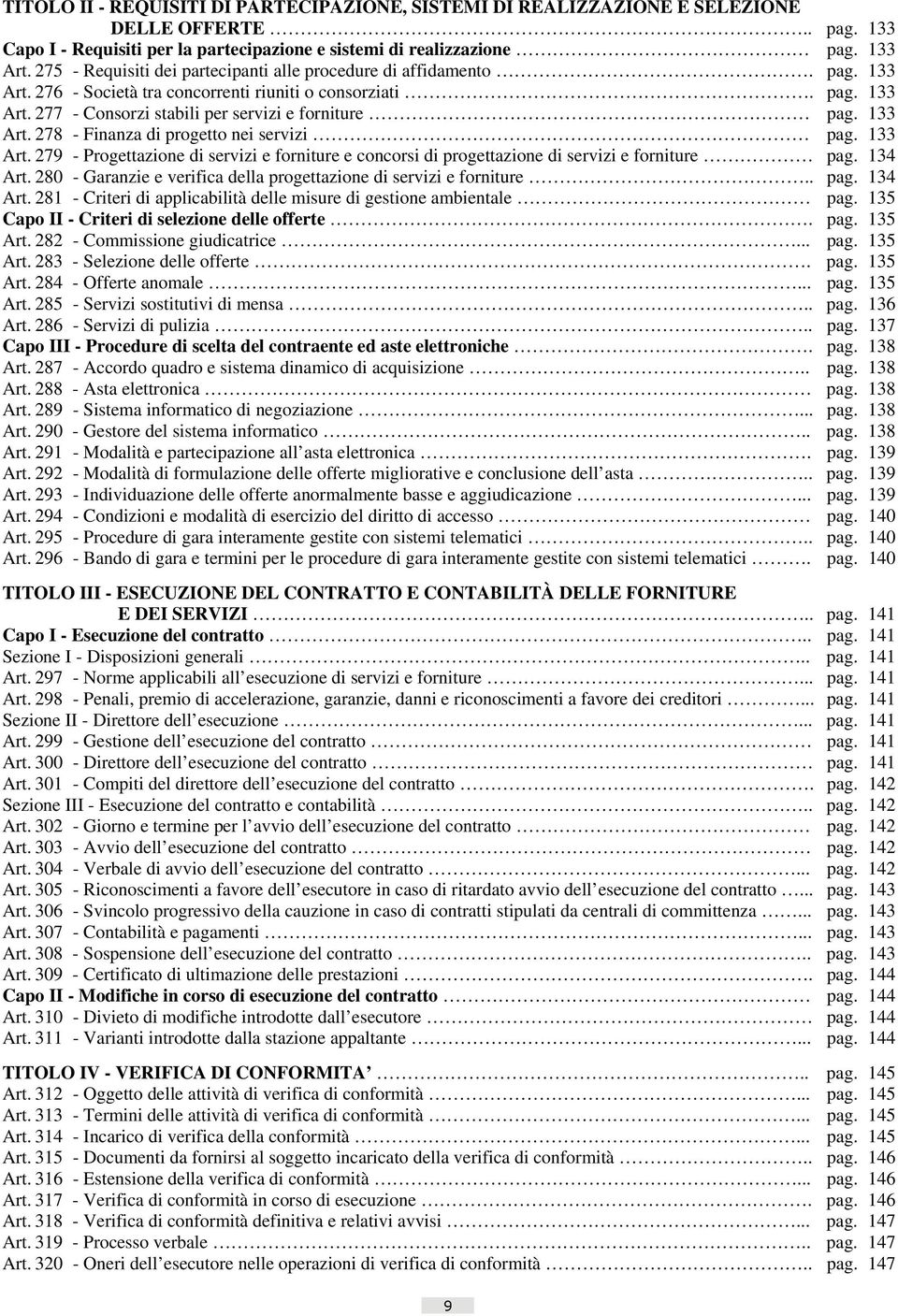 133 Art. 278 - Finanza di progetto nei servizi pag. 133 Art. 279 - Progettazione di servizi e forniture e concorsi di progettazione di servizi e forniture pag. 134 Art.