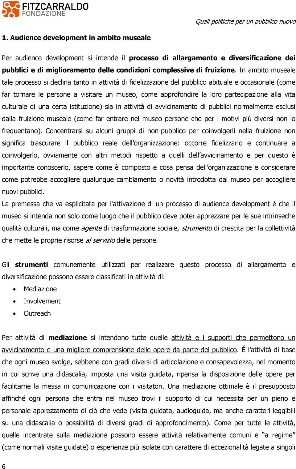 partecipazione alla vita culturale di una certa istituzione) sia in attività di avvicinamento di pubblici normalmente esclusi dalla fruizione museale (come far entrare nel museo persone che per i