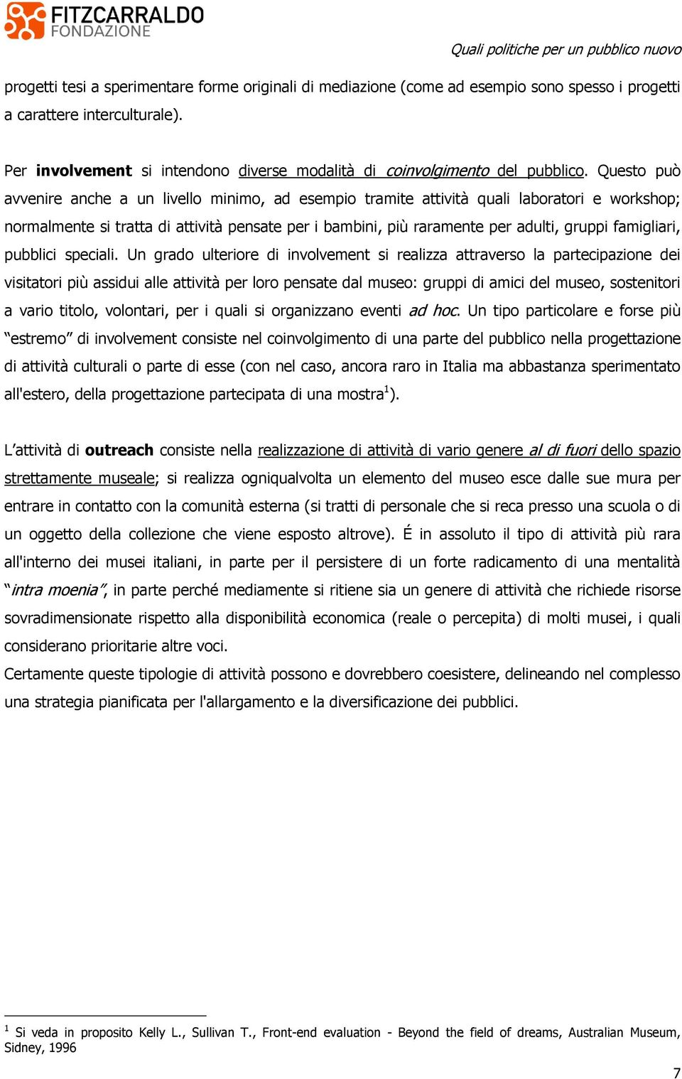 Questo può avvenire anche a un livello minimo, ad esempio tramite attività quali laboratori e workshop; normalmente si tratta di attività pensate per i bambini, più raramente per adulti, gruppi