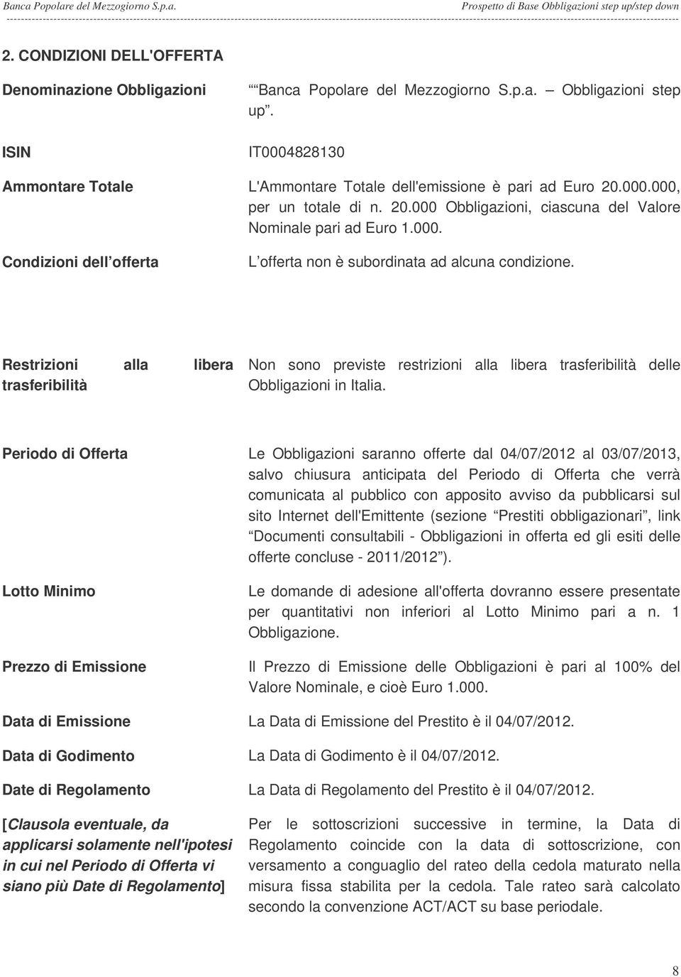 Restrizioni alla libera trasferibilità Non sono previste restrizioni alla libera trasferibilità delle Obbligazioni in Italia.