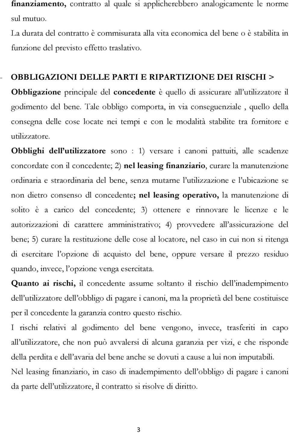 - OBBLIGAZIONI DELLE PARTI E RIPARTIZIONE DEI RISCHI > Obbligazione principale del concedente è quello di assicurare all utilizzatore il godimento del bene.