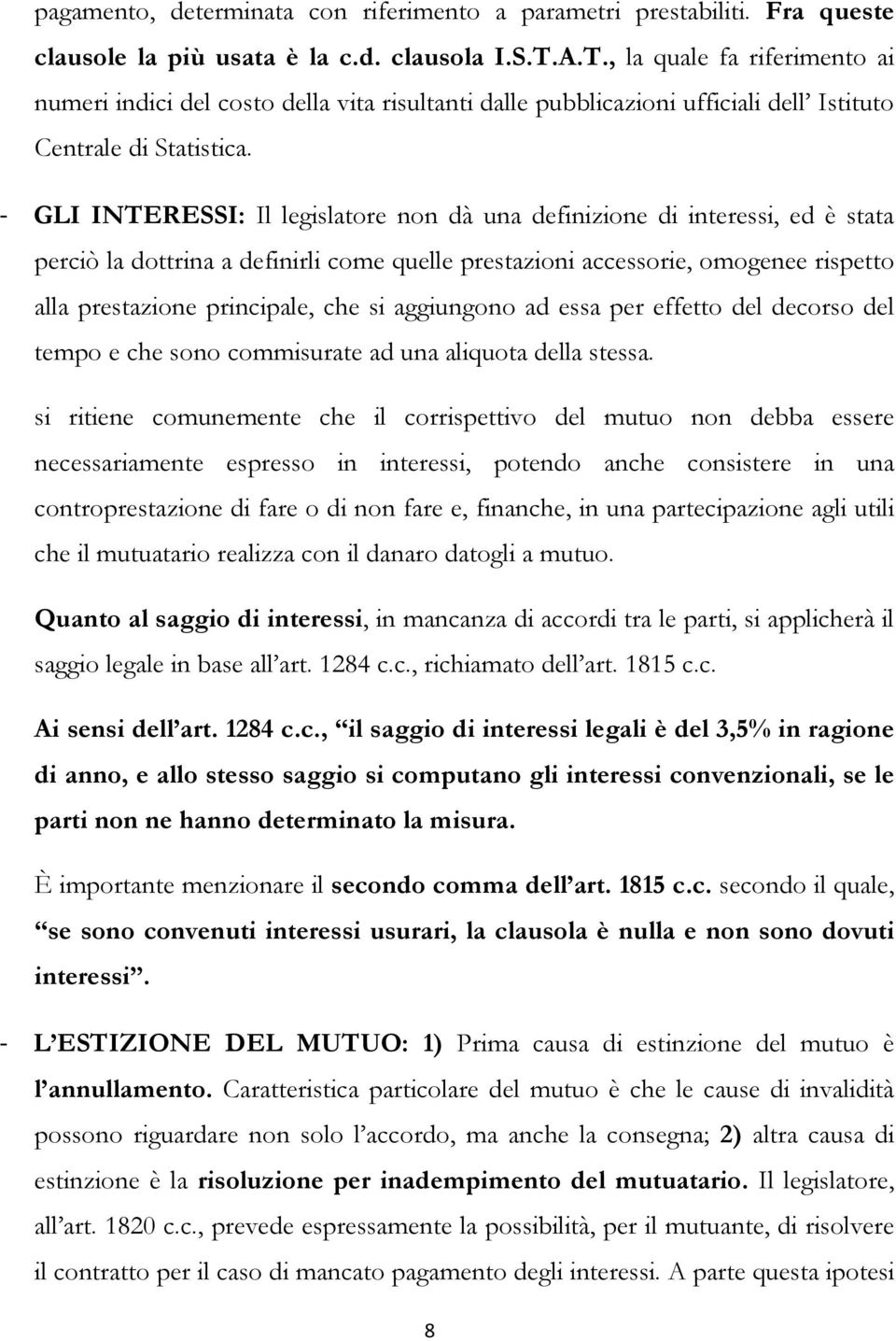 GLI INTERESSI: Il legislatore non dà una definizione di interessi, ed è stata perciò la dottrina a definirli come quelle prestazioni accessorie, omogenee rispetto alla prestazione principale, che si