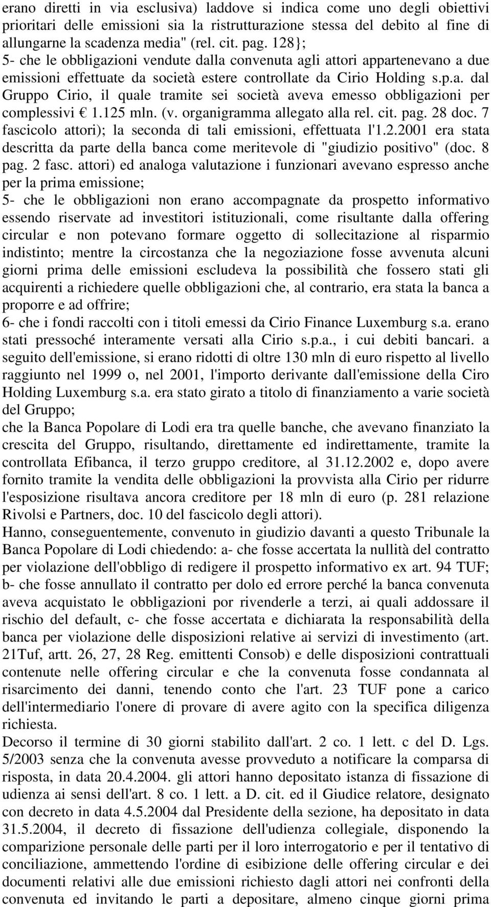 125 mln. (v. organigramma allegato alla rel. cit. pag. 28 doc. 7 fascicolo attori); la seconda di tali emissioni, effettuata l'1.2.2001 era stata descritta da parte della banca come meritevole di "giudizio positivo" (doc.