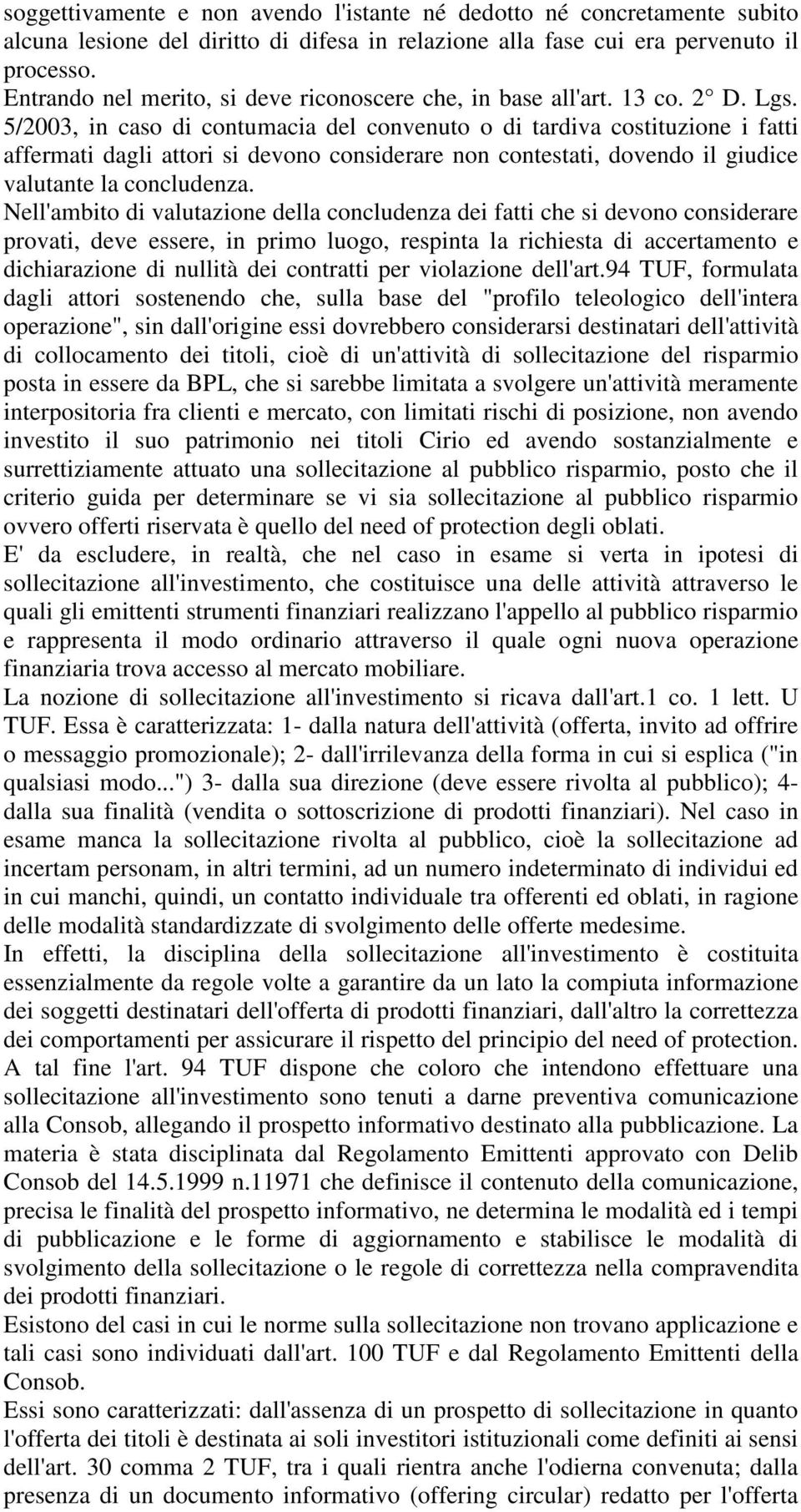 5/2003, in caso di contumacia del convenuto o di tardiva costituzione i fatti affermati dagli attori si devono considerare non contestati, dovendo il giudice valutante la concludenza.