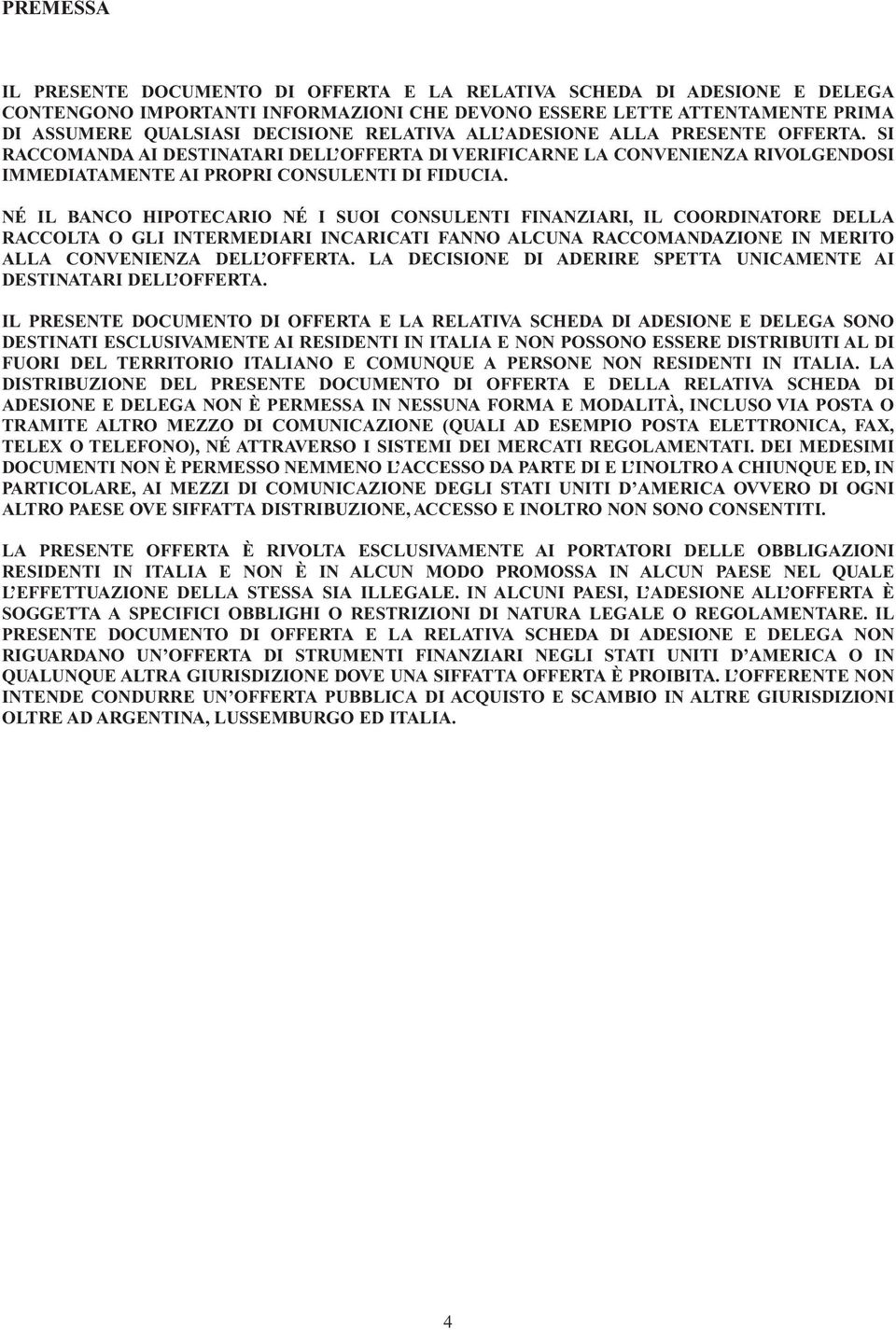 NÉ IL BANCO HIPOTECARIO NÉ I SUOI CONSULENTI FINANZIARI, IL COORDINATORE DELLA RACCOLTA O GLI INTERMEDIARI INCARICATI FANNO ALCUNA RACCOMANDAZIONE IN MERITO ALLA CONVENIENZA DELL OFFERTA.