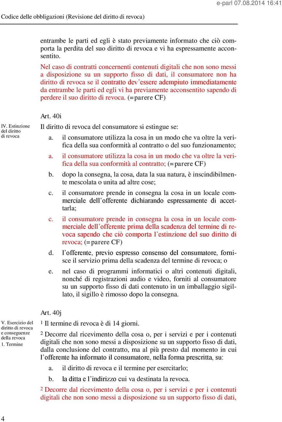 immediatamente da entrambe le parti ed egli vi ha previamente acconsentito sapendo di perdere il suo diritto di revoca. (=parere CF) IV. Estinzione del diritto di revoca V.