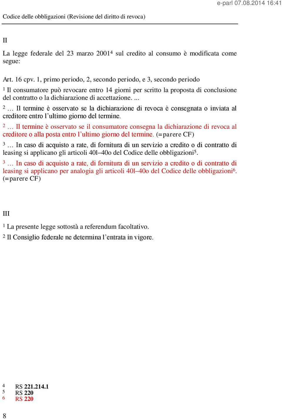 ... 2 Il termine è osservato se la dichiarazione di revoca è consegnata o inviata al creditore entro l ultimo giorno del termine.