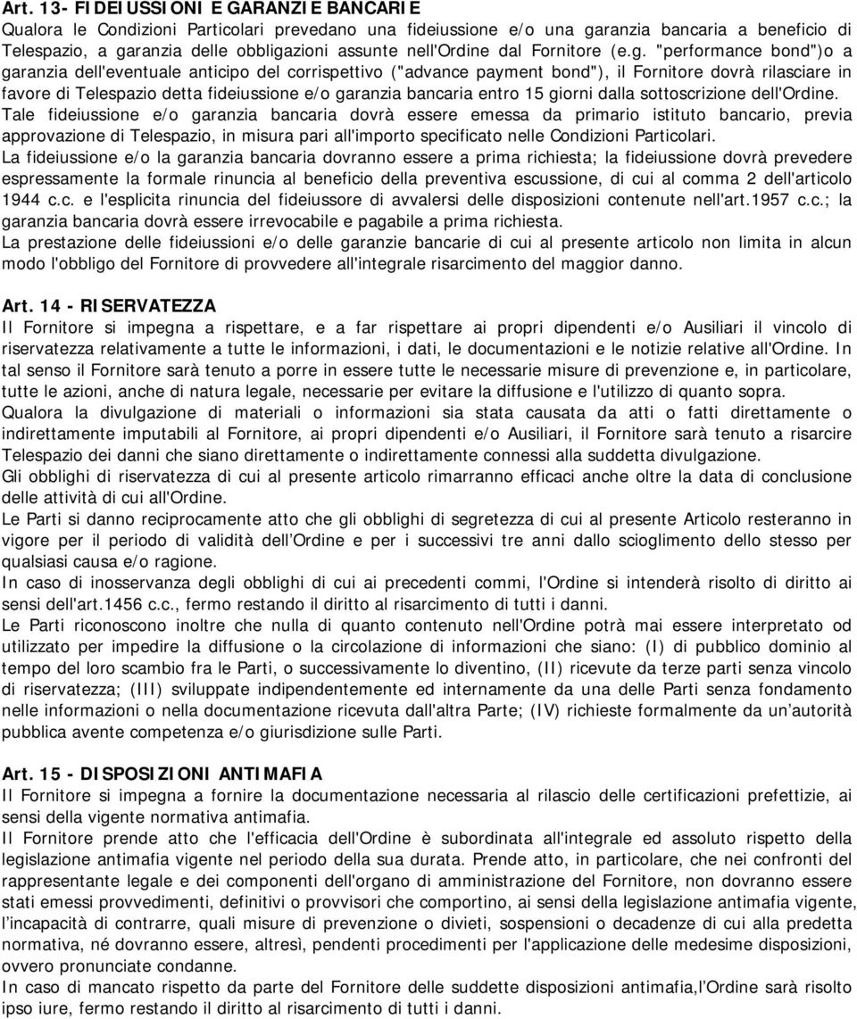 "performance bond")o a garanzia dell'eventuale anticipo del corrispettivo ("advance payment bond"), il Fornitore dovrà rilasciare in favore di Telespazio detta fideiussione e/o garanzia bancaria