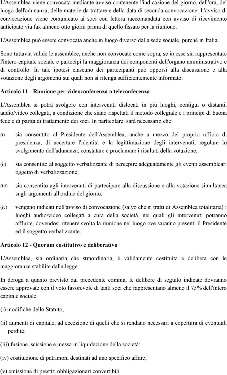 L'Assemblea può essere convocata anche in luogo diverso dalla sede sociale, purché in Italia.