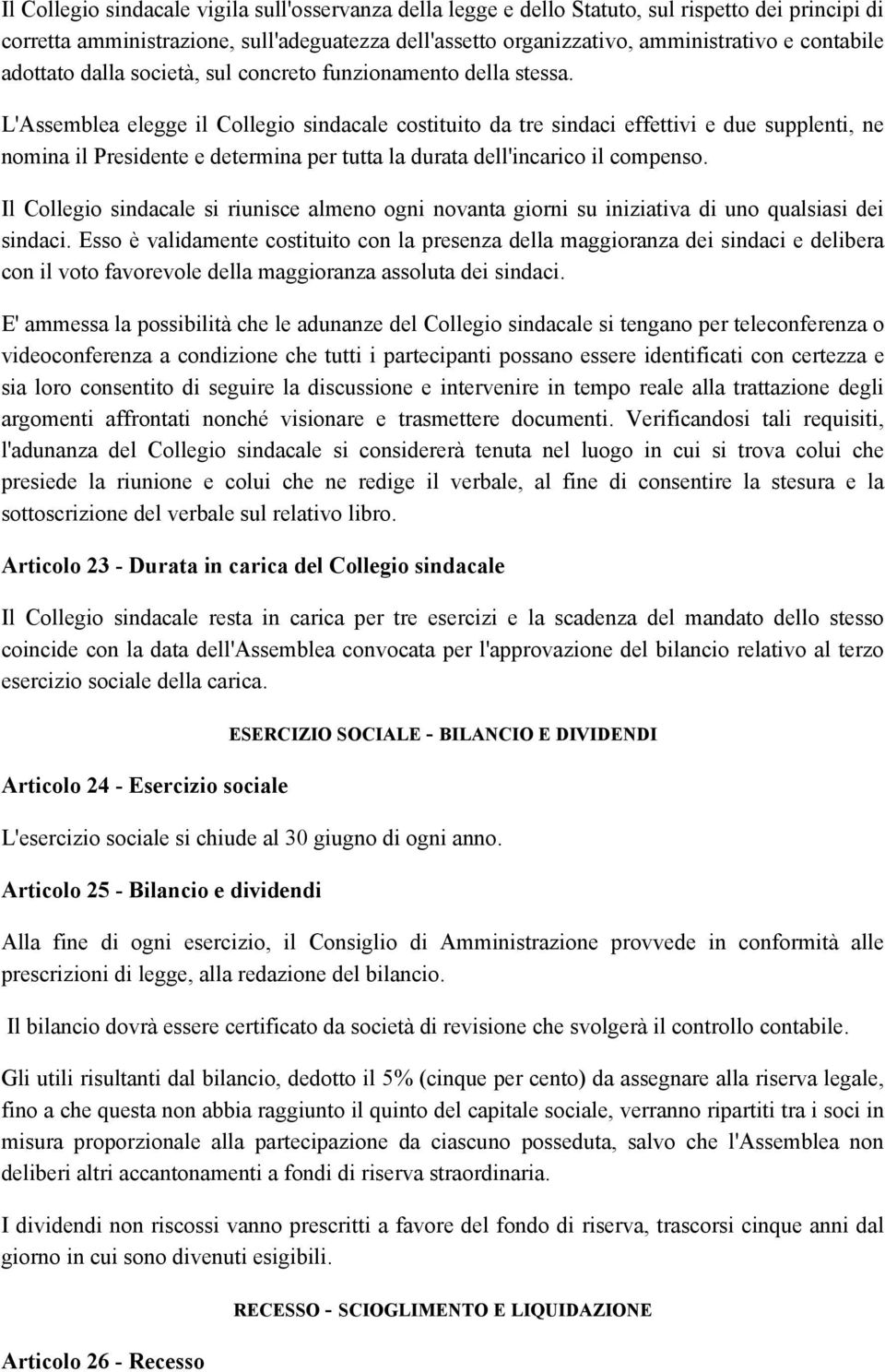 L'Assemblea elegge il Collegio sindacale costituito da tre sindaci effettivi e due supplenti, ne nomina il Presidente e determina per tutta la durata dell'incarico il compenso.