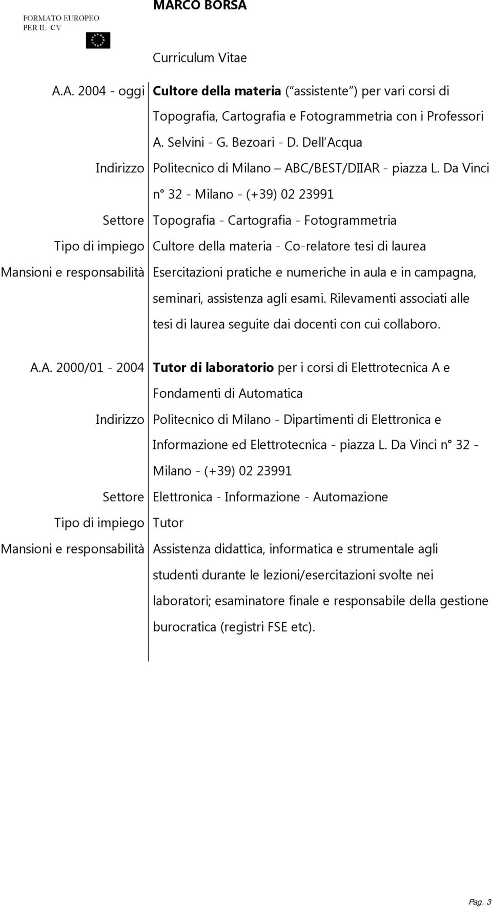 Da Vinci n 32 - Milano - (+39) 02 23991 Settore Topografia - Cartografia - Fotogrammetria Tipo di impiego Cultore della materia - Co-relatore tesi di laurea Mansioni e responsabilità Esercitazioni