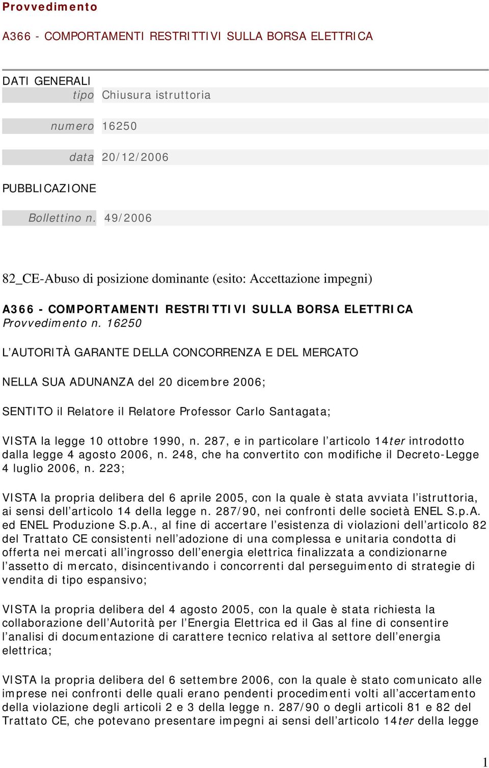 16250 L AUTORITÀ GARANTE DELLA CONCORRENZA E DEL MERCATO NELLA SUA ADUNANZA del 20 dicembre 2006; SENTITO il Relatore il Relatore Professor Carlo Santagata; VISTA la legge 10 ottobre 1990, n.