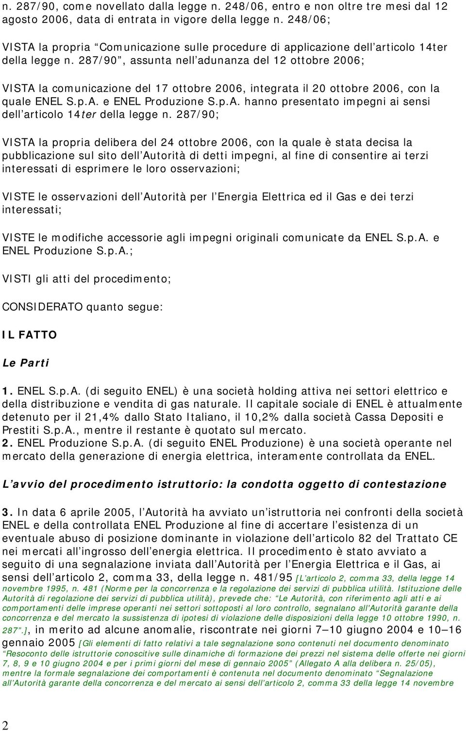 287/90, assunta nell adunanza del 12 ottobre 2006; VISTA la comunicazione del 17 ottobre 2006, integrata il 20 ottobre 2006, con la quale ENEL S.p.A. e ENEL Produzione S.p.A. hanno presentato impegni ai sensi dell articolo 14ter della legge n.