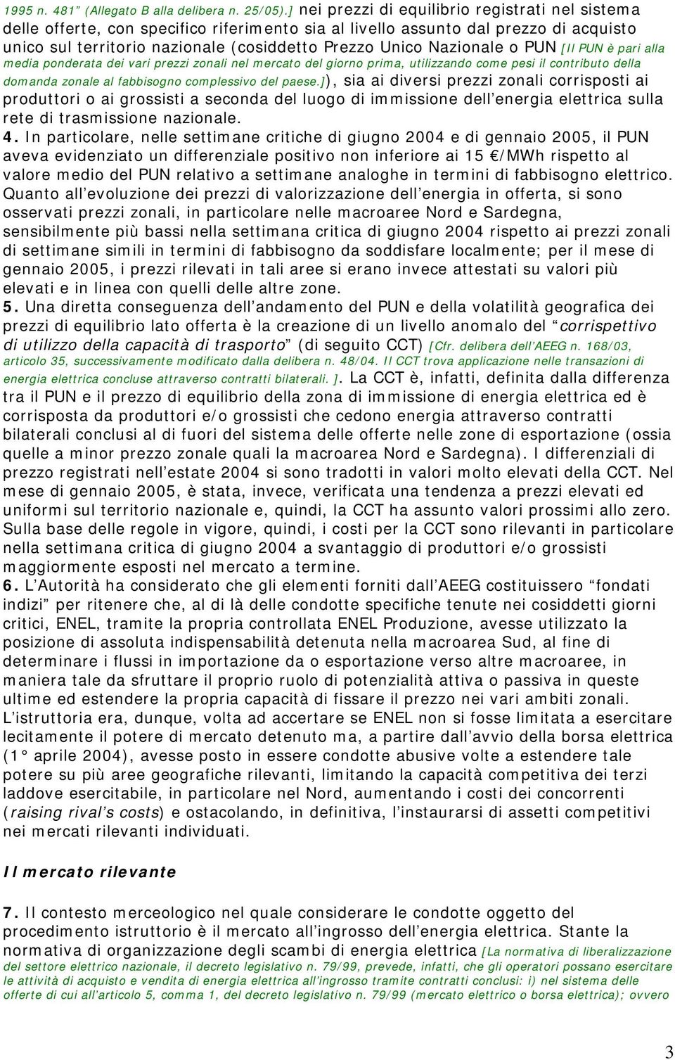 Nazionale o PUN [Il PUN è pari alla media ponderata dei vari prezzi zonali nel mercato del giorno prima, utilizzando come pesi il contributo della domanda zonale al fabbisogno complessivo del paese.