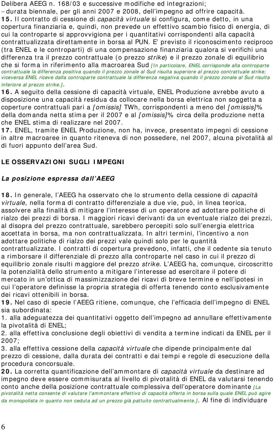 approvvigiona per i quantitativi corrispondenti alla capacità contrattualizzata direttamente in borsa al PUN.