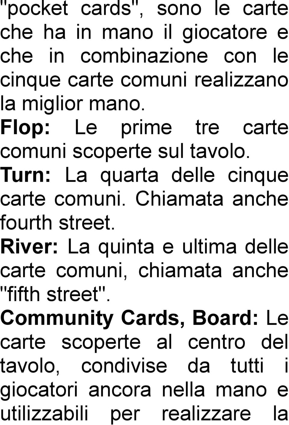 Chiamata anche fourth street. River: La quinta e ultima delle carte comuni, chiamata anche "fifth street".