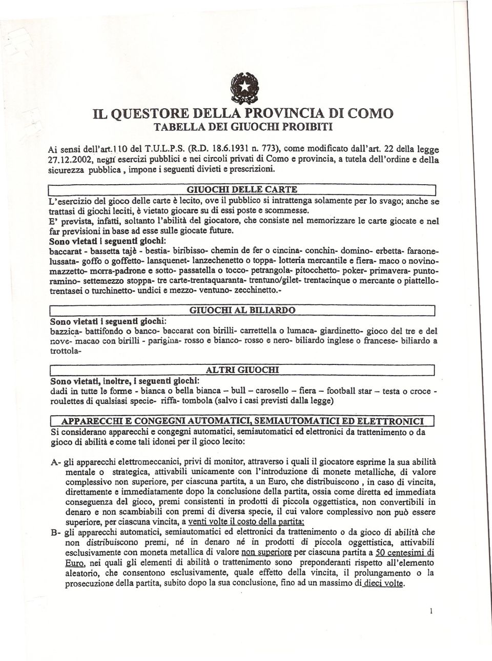 GIUOCHI DELLE CARTE L'esercizio del gioco delle carte è lecito, ove il pubblico si intrattenga solamente per lo svago; anche se trattasi di giochi leciti, è vietato giocare su di essi poste e