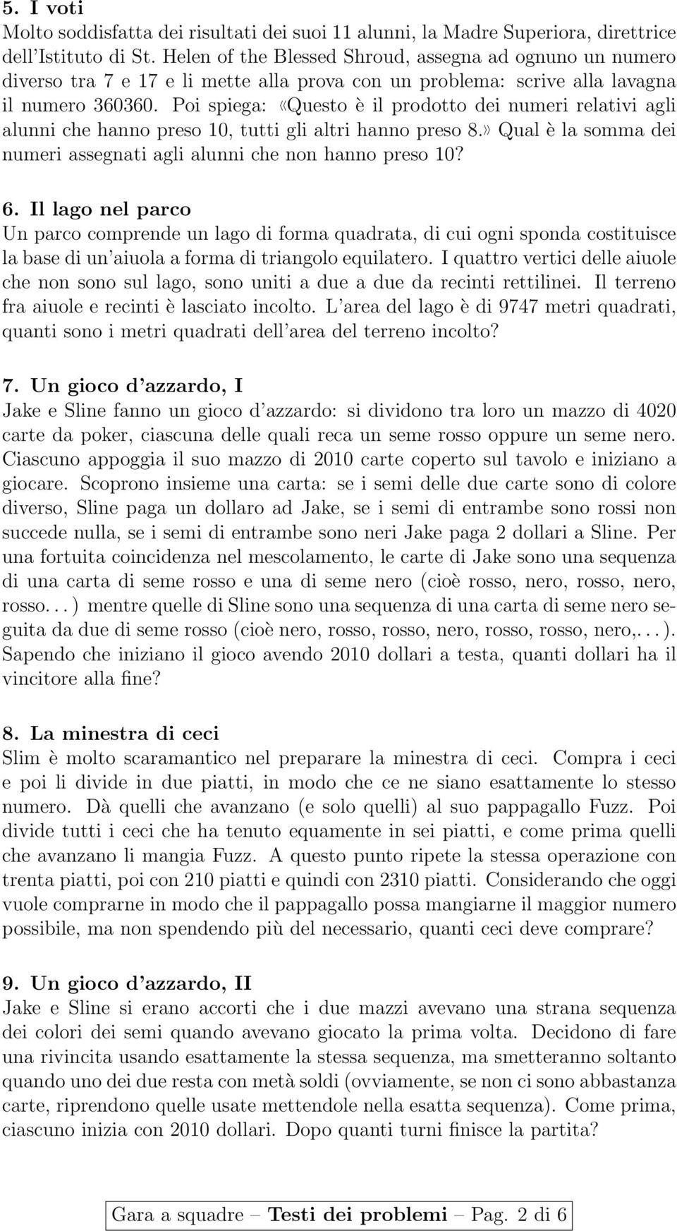 Poi spiega: Questo è il prodotto dei numeri relativi agli alunni che hanno preso 10, tutti gli altri hanno preso 8. Qual è la somma dei numeri assegnati agli alunni che non hanno preso 10? 6.