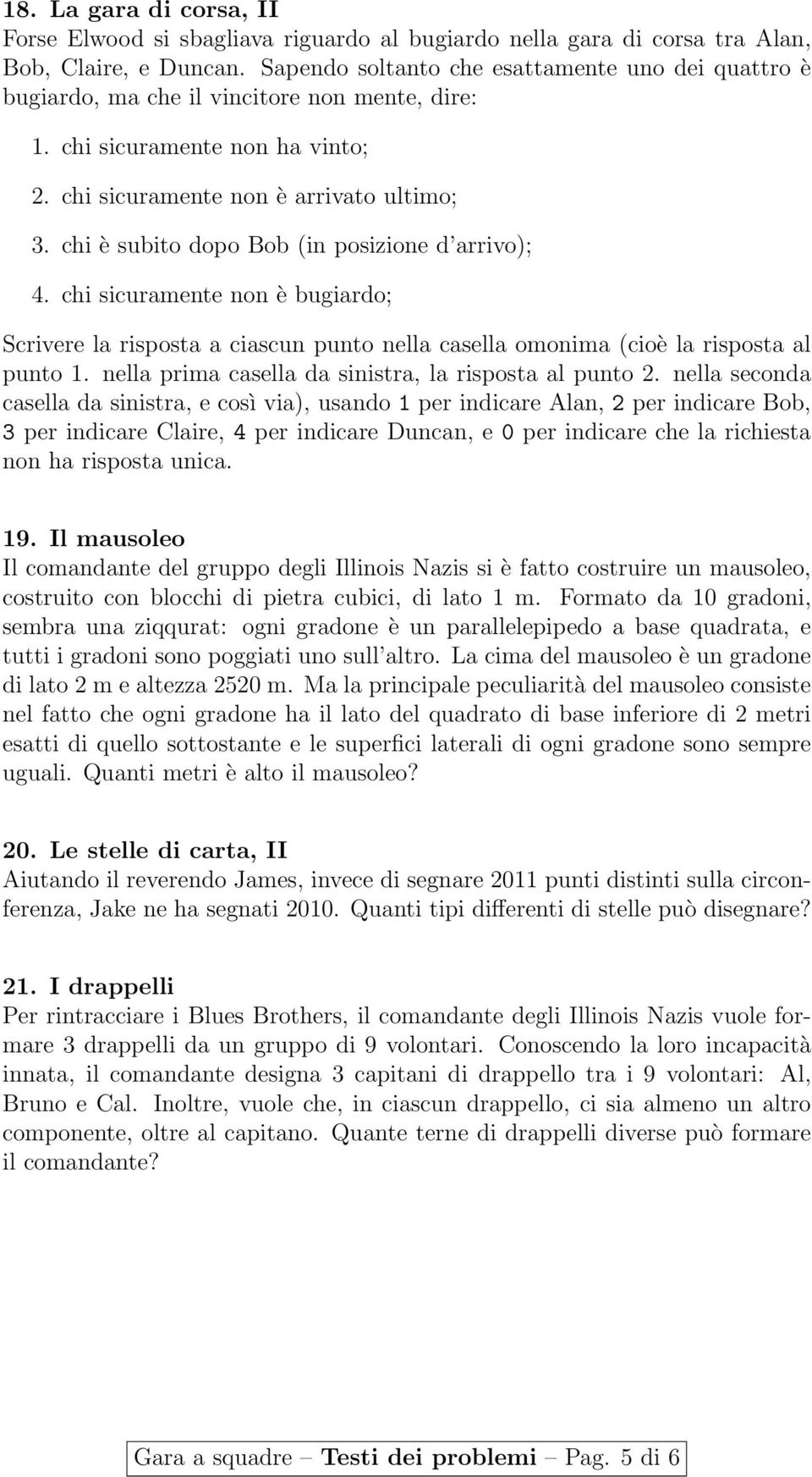 chi è subito dopo Bob (in posizione d arrivo); 4. chi sicuramente non è bugiardo; Scrivere la risposta a ciascun punto nella casella omonima (cioè la risposta al punto 1.