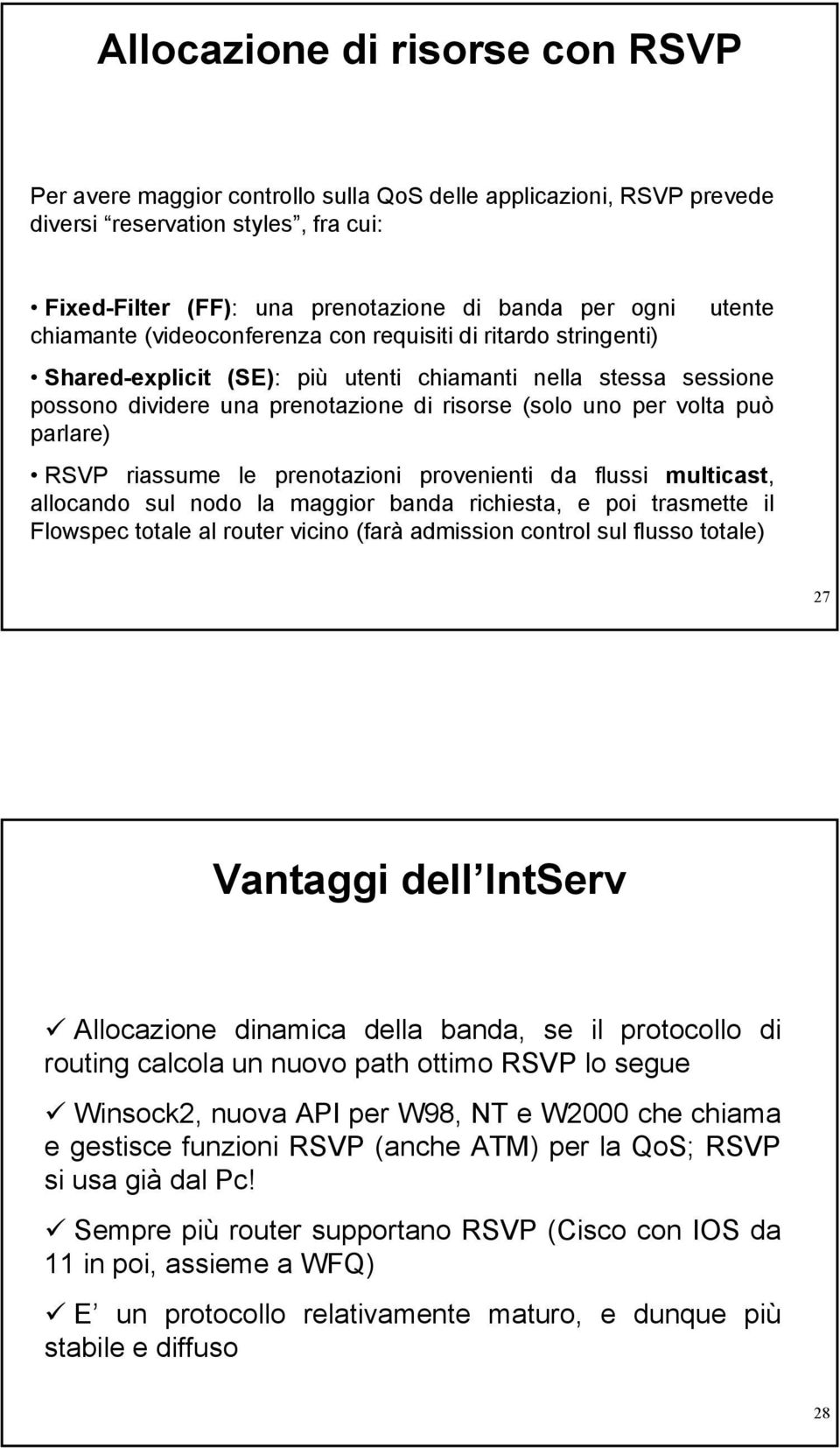 volta può parlare) RSVP riassume le prenotazioni provenienti da flussi multicast, allocando sul nodo la maggior banda richiesta, e poi trasmette il Flowspec totale al router vicino (farà admission