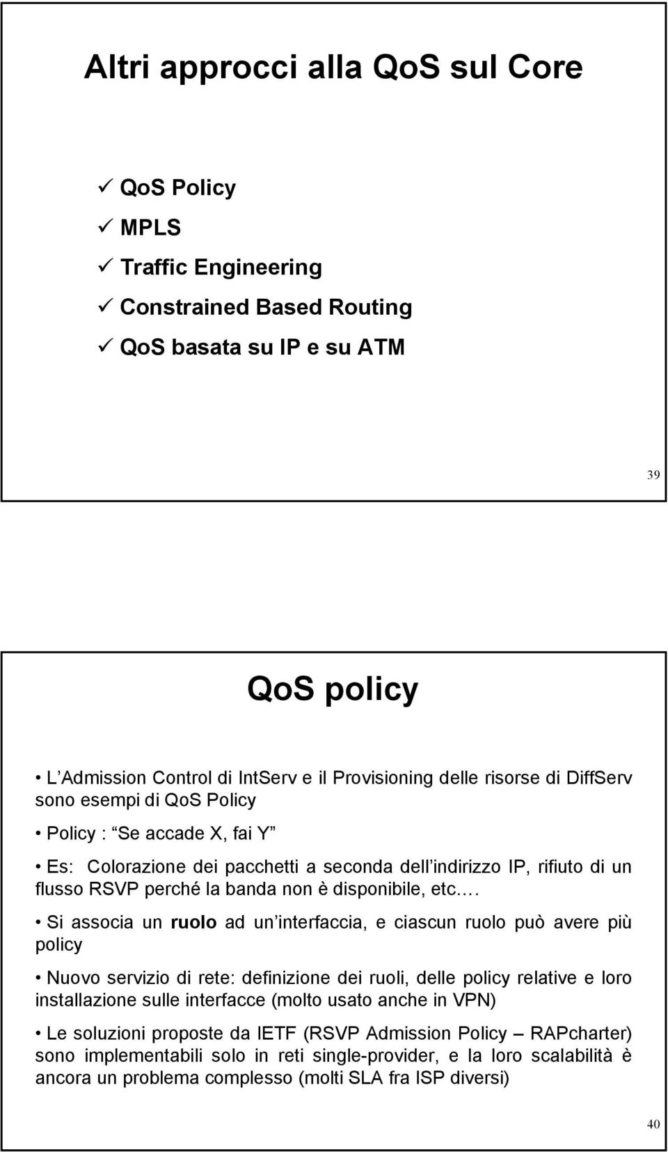 Si associa un ruolo ad un interfaccia, e ciascun ruolo può avere più policy Nuovo servizio di rete: definizione dei ruoli, delle policy relative e loro installazione sulle interfacce (molto usato