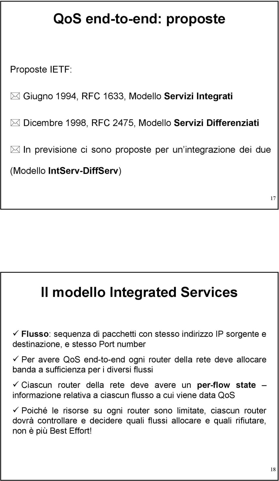 Per avere QoS end-to-end ogni router della rete deve allocare banda a sufficienza per i diversi flussi Ciascun router della rete deve avere un per-flow state informazione relativa a