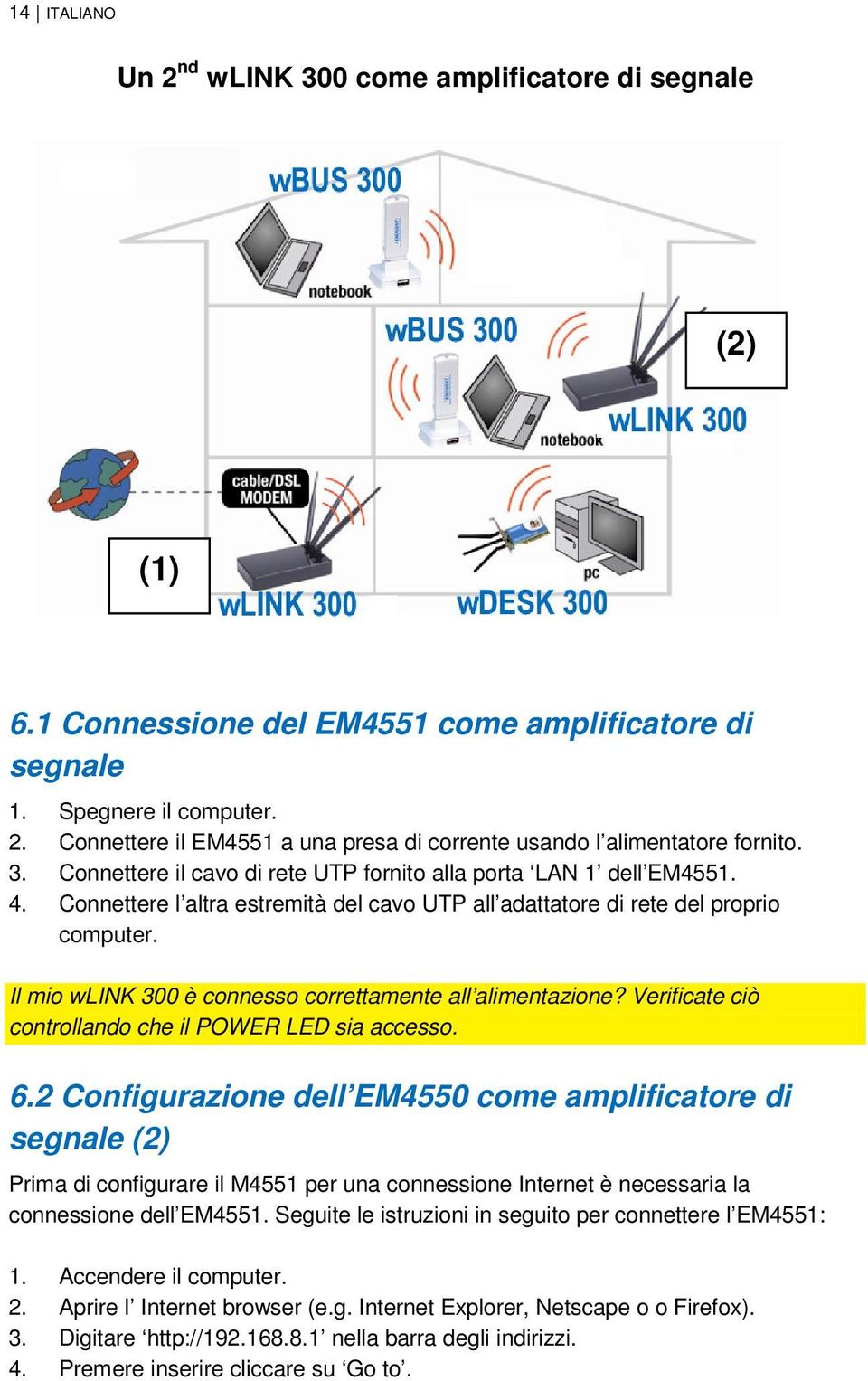 Il mio wlink 300 è connesso correttamente all alimentazione? Verificate ciò controllando che il POWER LED sia accesso. 6.